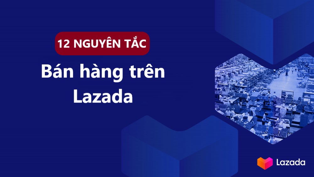 12 nguyên tắc cần nhớ khi bán hàng trên Lazada (phần 2)