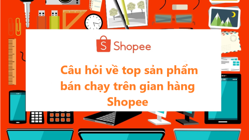 Tổng hợp các câu hỏi thường gặp về Top sản phẩm bán chạy trên gian hàng Shopee 