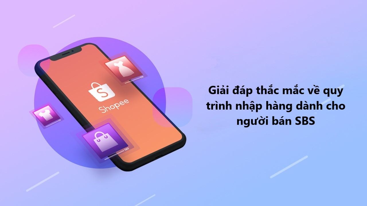 Giải đáp thắc mắc về quy trình nhập hàng dành cho người bán SBS 
