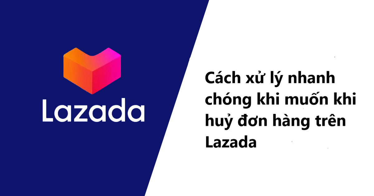 Tiết lộ cách xử lý nhanh chóng khi muốn huỷ đơn hàng trên Lazada