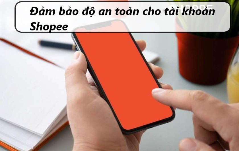 Cách đảm bảo độ an toàn cho tài khoản trên Shopee 
