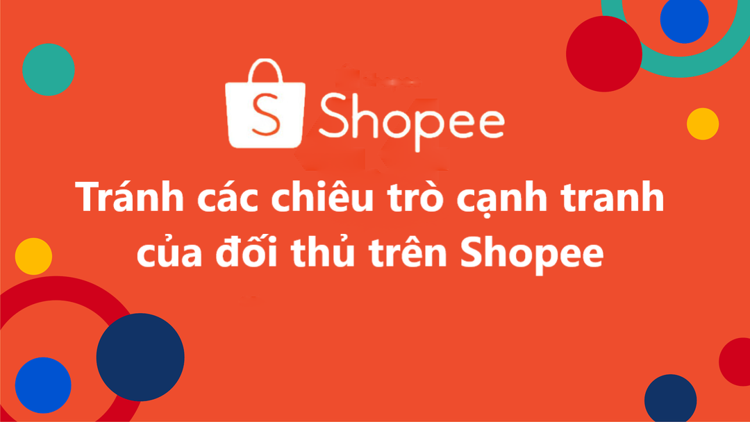 Làm thế nào để tránh các chiêu trò cạnh tranh của đối thủ trên Shopee
