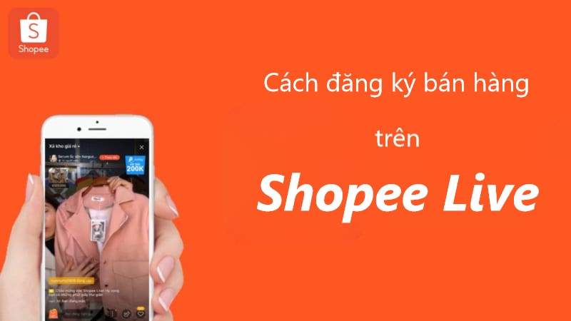 Hướng dẫn cách đăng ký bán hàng trên Shopee live đơn giản nhất