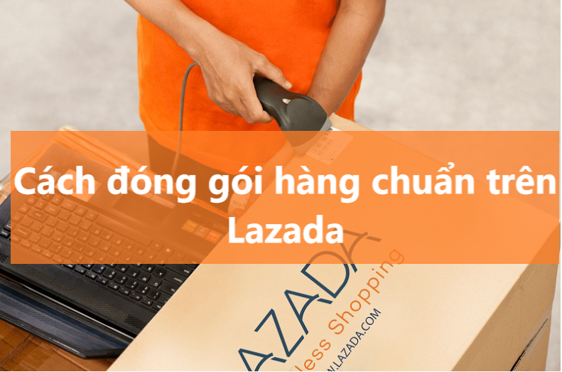 Hạn chế hàng hư hỏng với cách đóng gói hàng chuẩn trên Lazada 