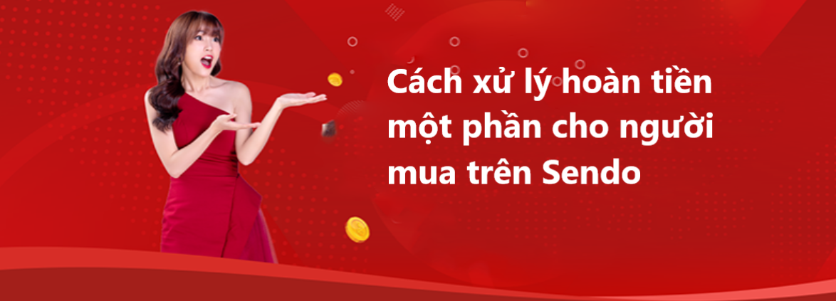 Cách xử lý hoàn tiền khiếu nại hoàn tiền một phần – không cần trả hàng cho shop trên Sendo 
