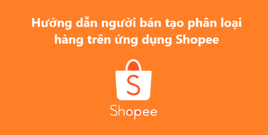 Hướng dẫn người bán tạo phân loại hàng trên ứng dụng Shopee 