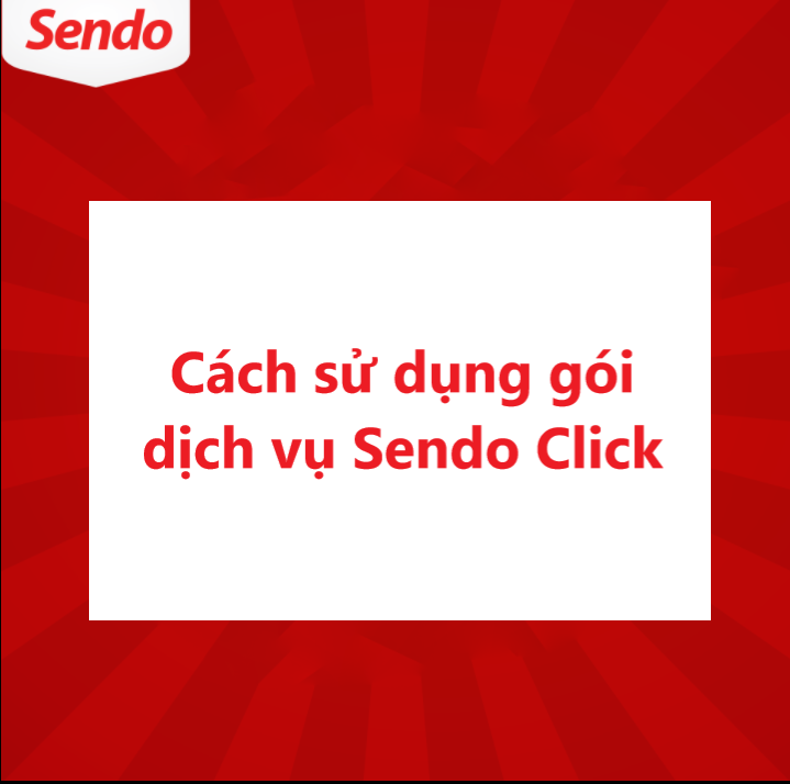 Cách sử dụng gói dịch vụ Sendo Click khi bán hàng trên Sendo 