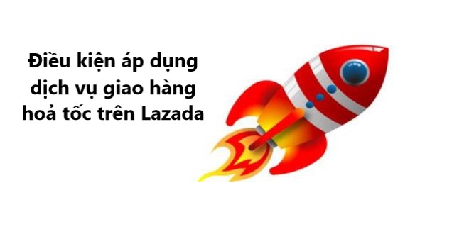 Tìm hiểu điều kiện áp dụng dịch vụ giao hàng hỏa tốc trên Lazada 
