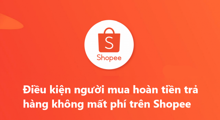 Điều kiện người mua hoàn tiền trả hàng không mất phí trên Shopee? 
