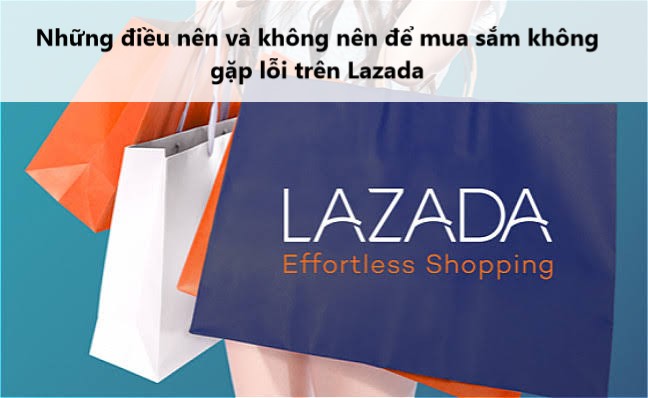 Những điều nên và không nên làm để mua sắm trên Lazada không lo gặp lỗi 