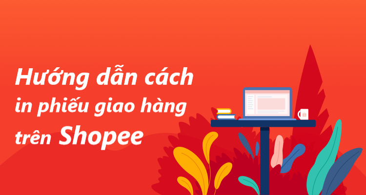 Hướng dẫn cách in phiếu giao hàng trên Shopee cho người mới bắt đầu 