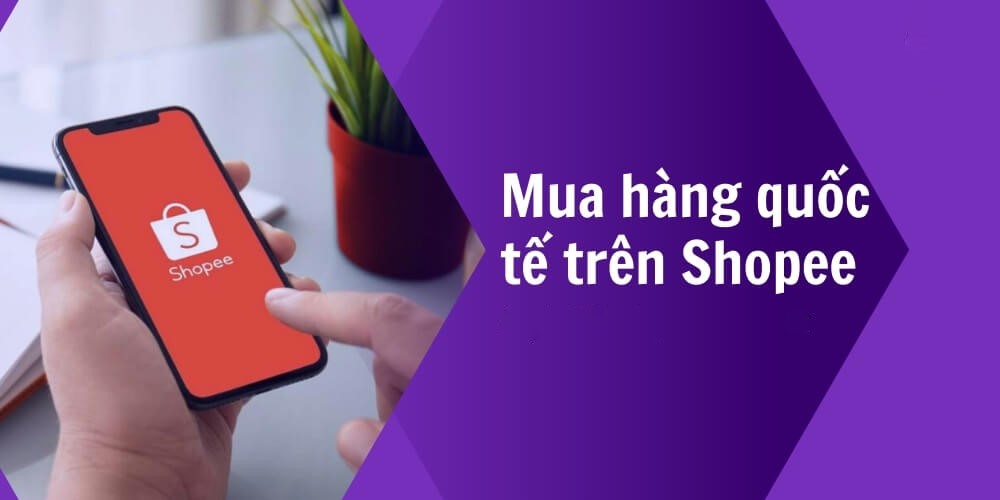 Kinh nghiệm mua hàng quốc tế trên Shopee chất lượng