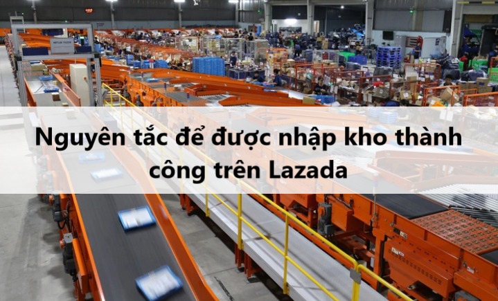 Nguyên tắc để được nhập kho thành công trên Lazada 