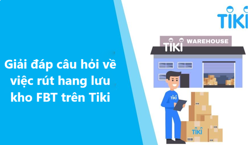 Giải đáp câu hỏi thường gặp về việc rút hàng lưu kho – Mô hình FBT trên Tiki