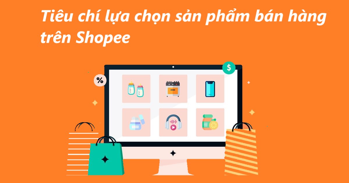 Tiêu chí lựa chọn sản phẩm bán hàng hiệu quả trên Shopee
