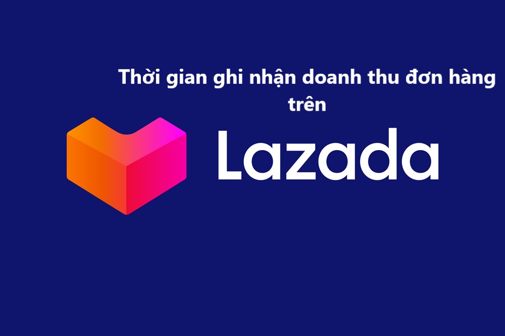 Thời gian ghi nhận doanh thu đơn hàng trên Lazada 