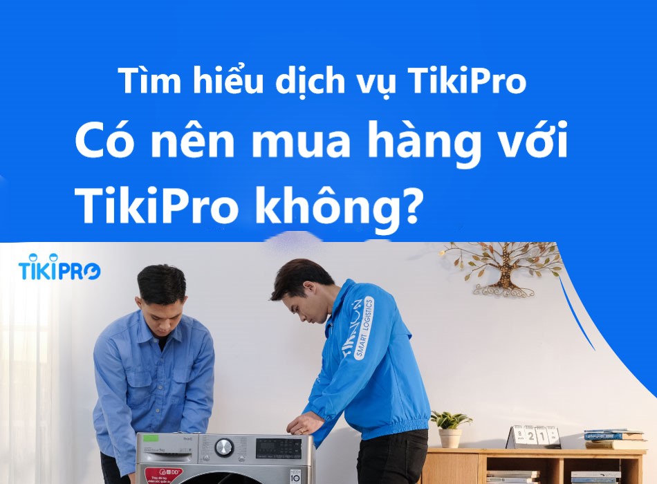 Dịch vụ TikiPro: Có nên mua hàng với TikiPro không? 