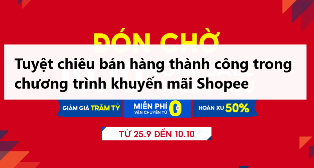 Tuyệt chiêu bán hàng thành công trong các chương trình khuyến mãi Shopee 
