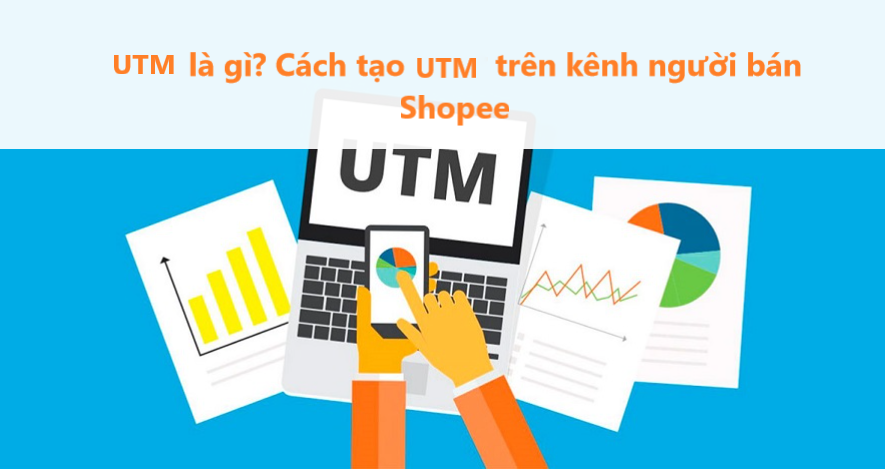 Mã UTM là gì? Cách tạo mã UTM nhanh chóng trên kênh người bán 