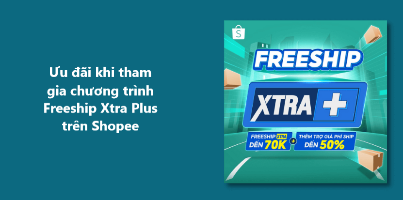 Ưu đãi khi tham gia chương trình Freeship Xtra Plus trên Shopee 