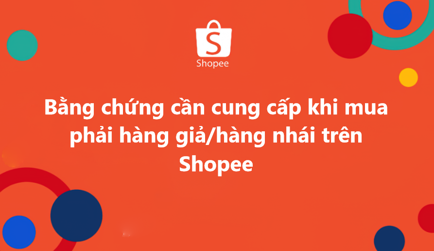 Cần cung cấp bằng chứng gì khi mua phải hàng giả/hàng nhái trên Shopee 
