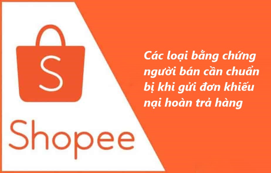 Một số loại bằng chứng người bán cần chuẩn bị khi gửi đơn khiếu nại hoàn / trả hàng  trên Shopee 