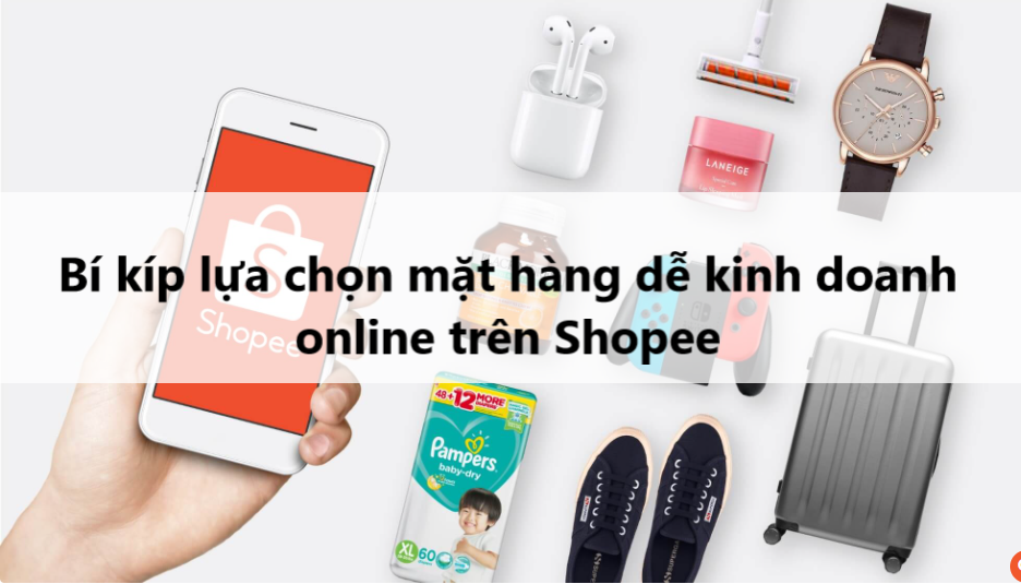 Bí kíp lựa chọn mặt hàng dễ kinh doanh online trên Shopee 