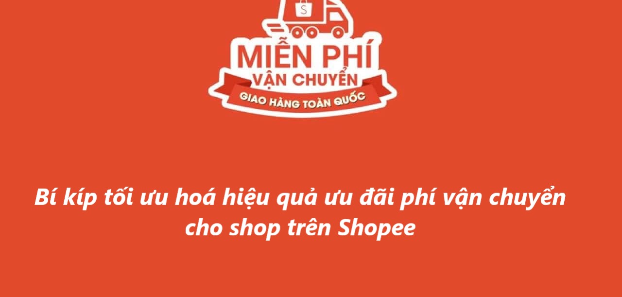 Bí kíp tối ưu hoá hiệu quả ưu đãi phí vận chuyển cho shop trên Shopee 