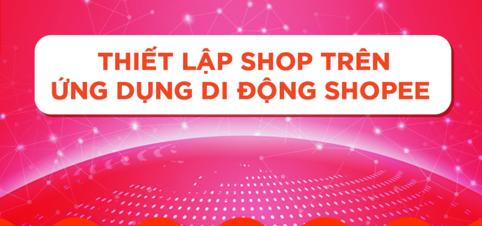 Các bước thiết lập Shop trên Shopee qua ứng dụng di động