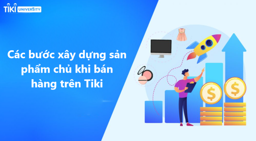 Bật mí các bước xây dựng sản phẩm chủ lực khi bán hàng trên Tiki