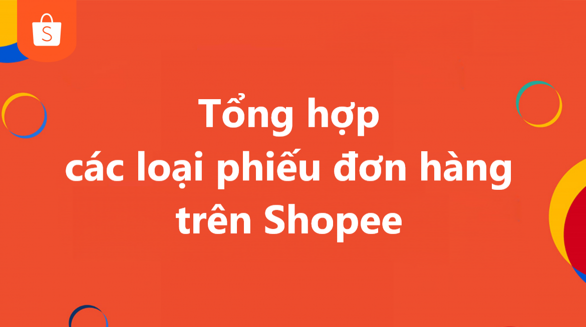 Tổng hợp toàn bộ các loại phiếu cần có cho đơn hàng trên Shopee