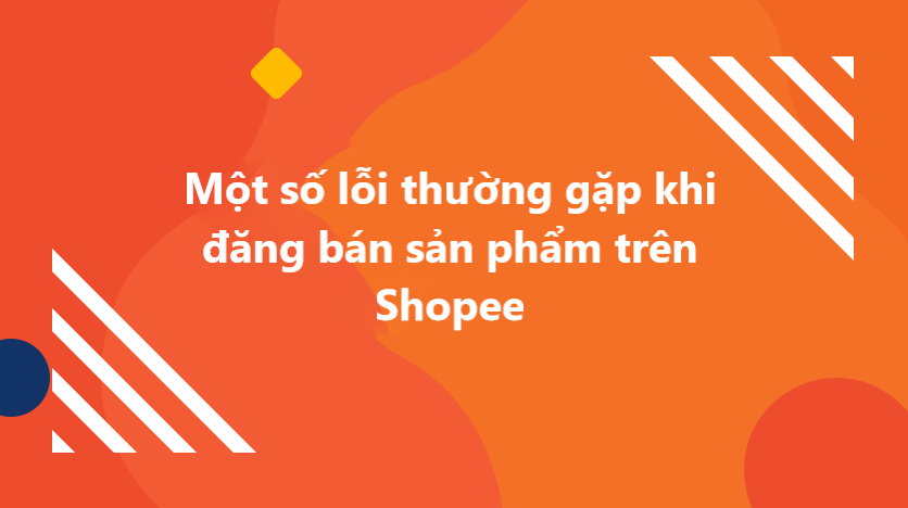 Một số lỗi thường gặp khi đăng bán sản phẩm Shopee