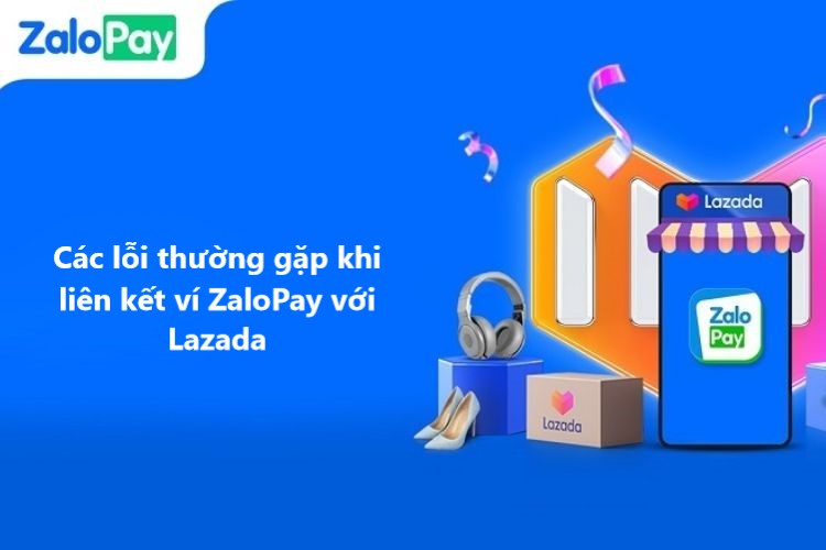 Các lỗi thường gặp khi liên kết ZaloPay với Lazada 
