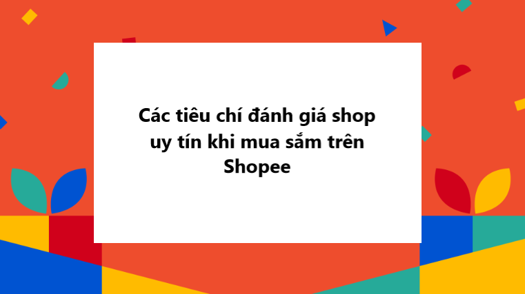 Các tiêu chí đánh giá shop uy tín khi mua sắm trên Shopee