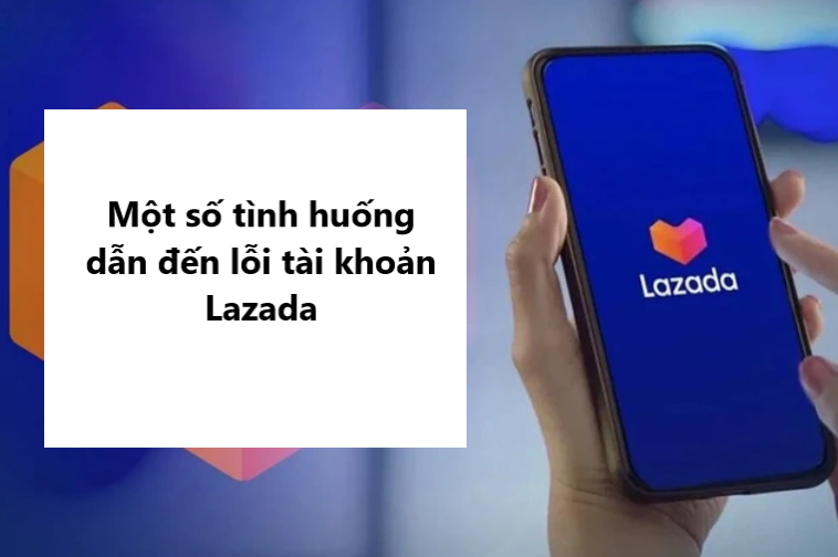 Một số tình huống dẫn đến lỗi tài khoản Lazada 