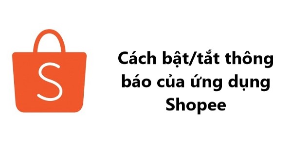 Hướng dẫn người dùng bật/tắt thông báo của ứng dụng Shopee nhanh chóng 