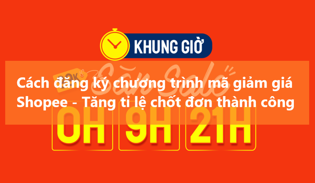 Tăng tỉ lệ chốt đơn thành công với cách đăng ký mã giảm giá trên Shopee 