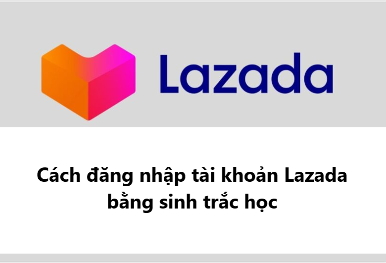 Cách bật tính năng đăng nhập tài khoản Lazada bằng sinh trắc học 