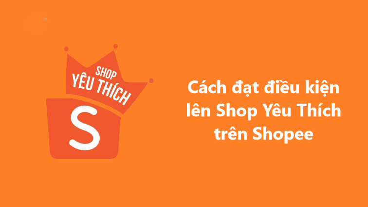Cách để đạt điều kiện lên Shop Yêu Thích trên Shopee 