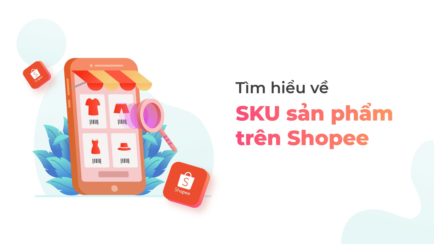 SKU sản phẩm là gì? Cách đặt mã SKU trên Shopee đơn giản và dễ nhớ