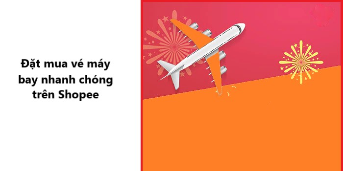 Hướng dẫn đặt mua vé máy bay nhanh chóng trên ứng dụng Shopee 