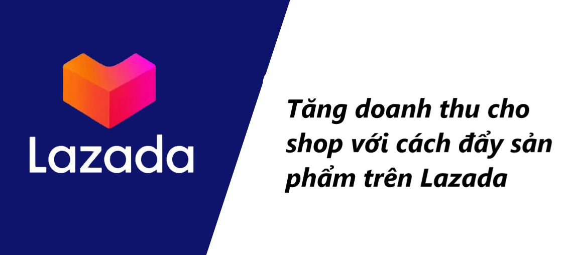 Tìm hiểu cách đẩy sản phẩm trên Lazada  giúp tăng doanh thu cho shop 