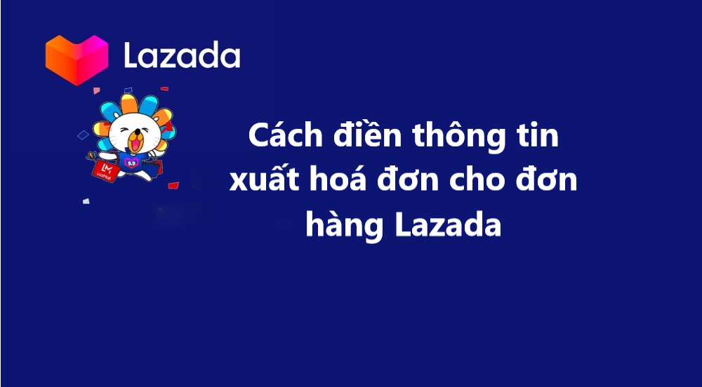 Cách điền thông tin xuất hoá đơn cho sản phẩm trên Lazada 