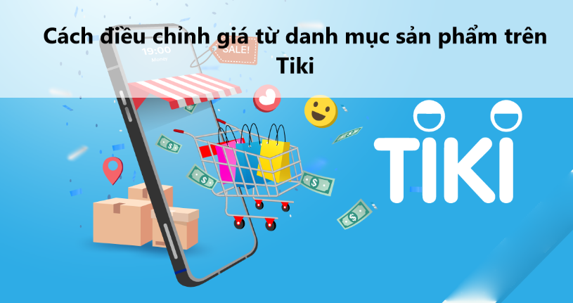 Hướng dẫn điều chỉnh giá từ danh mục sản phẩm trên Tiki 