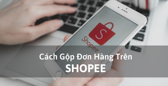 Cách gộp đơn hàng trên Shopee để tiết kiệm chi phí vận chuyển
