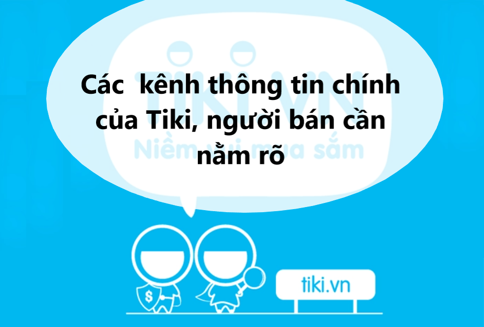 Các kênh thông tin chính của Tiki nhà bán cần nắm rõ
