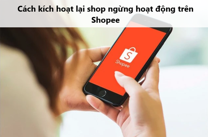 Hướng dẫn kích hoạt lại Shop ngừng hoạt động trên Shopee 