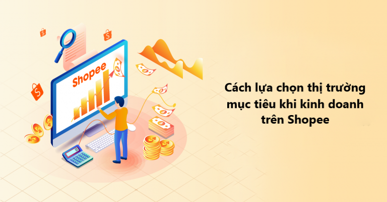 Cách lựa chọn thị trường mục tiêu khi kinh doanh trên Shopee 