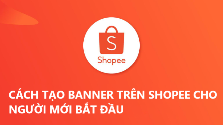 Cách tạo banner trên Shopee dành cho người bắt đầu 