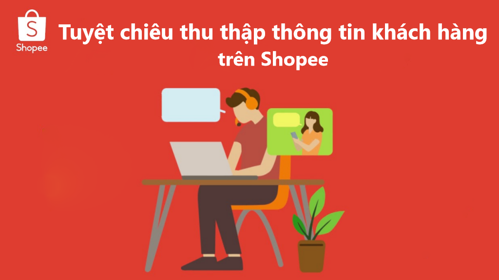 Tuyệt chiêu thu thập thông tin khách hàng nhanh chóng trên Shopee 